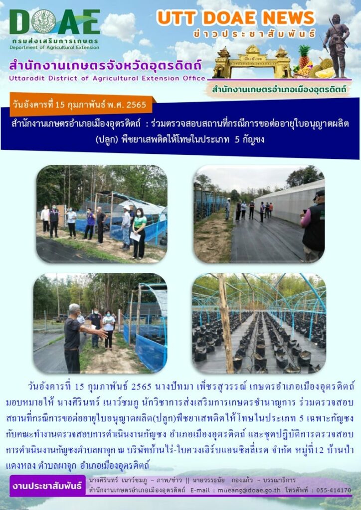 ร่วมตรวจสอบสถานที่กรณีการขอต่ออายุใบอนุญาตผลิต (ปลูก) พืชยาเสพติดให้โทษในประเภท 5 เฉพาะกัญชง กับคณะทำงานตรวจสอบการดำเนินงานกัญชง อำเภอเมืองอุตรดิตถ์ และชุดปฏิบัติการตรวจสอบการดำเนินงานกัญชงตำบลผาจุก ณ บริษัทบ้านไร่-ใบควงเฮิร์บแอนชิลลี่เรด จำกัด